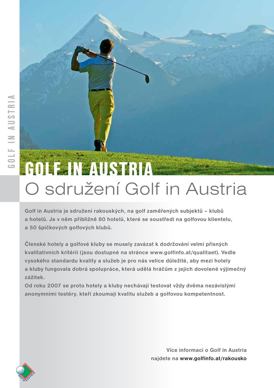 Členské hotely a golfové kluby se musely zavázat k dodržování velmi přísných kvalitativních kritérií (jsou dostupné na stránce www.golfinfo.at/qualitaet).