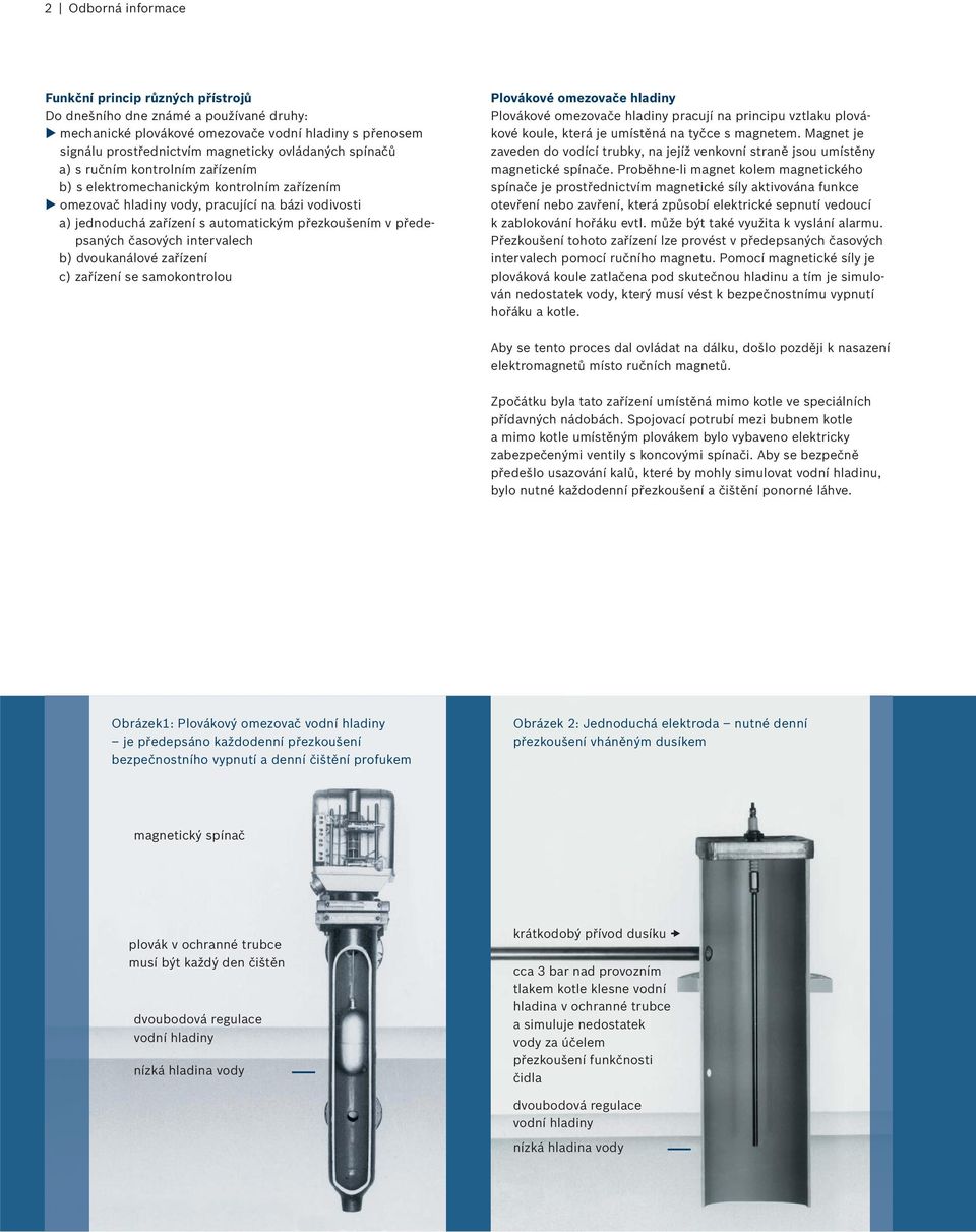 předepsaných časových intervalech b) dvoukanálové zařízení c) zařízení se samokontrolou Plovákové omezovače hladiny Plovákové omezovače hladiny pracují na principu vztlaku plovákové koule, která je