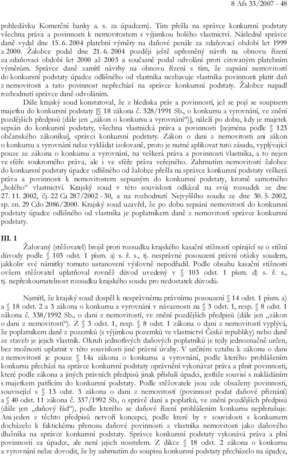 Správce daně zamítl návrhy na obnovu řízení s tím, že zapsání nemovitostí do konkursní podstaty úpadce odlišného od vlastníka nezbavuje vlastníka povinnosti platit daň z nemovitosti a tato povinnost