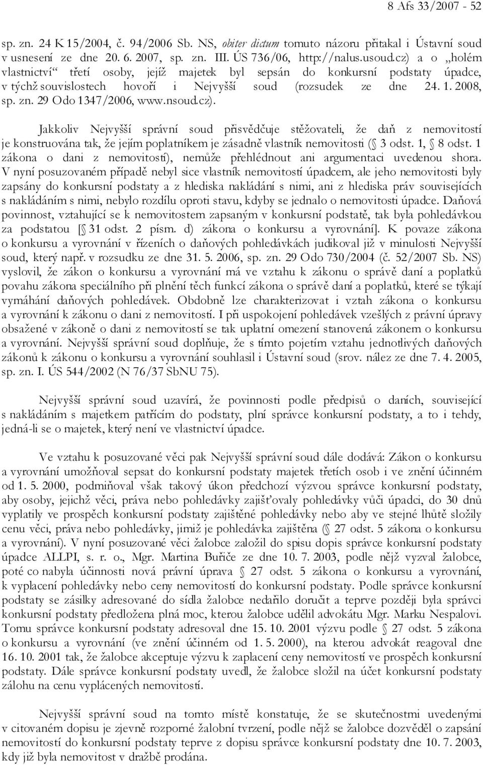 nsoud.cz). Jakkoliv Nejvyšší správní soud přisvědčuje stěžovateli, že daň z nemovitostí je konstruována tak, že jejím poplatníkem je zásadně vlastník nemovitosti ( 3 odst. 1, 8 odst.