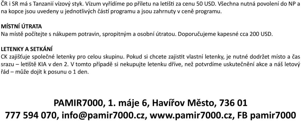 MÍSTNÍ ÚTRATA Na místě počítejte s nákupem potravin, spropitným a osobní útratou. Doporučujeme kapesné cca 200 USD.