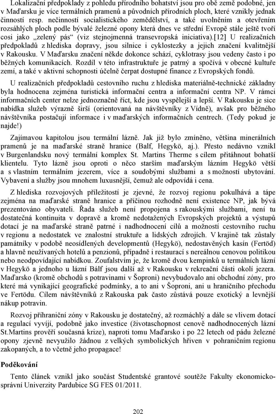 transevropská iniciativa).[12] U realizačních předpokladů z hlediska dopravy, jsou silnice i cyklostezky a jejich značení kvalitnější v Rakousku.