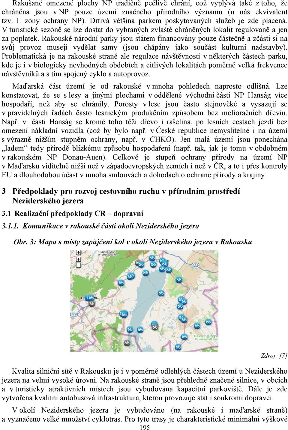 Rakouské národní parky jsou státem financovány pouze částečně a zčásti si na svůj provoz musejí vydělat samy (jsou chápány jako součást kulturní nadstavby).