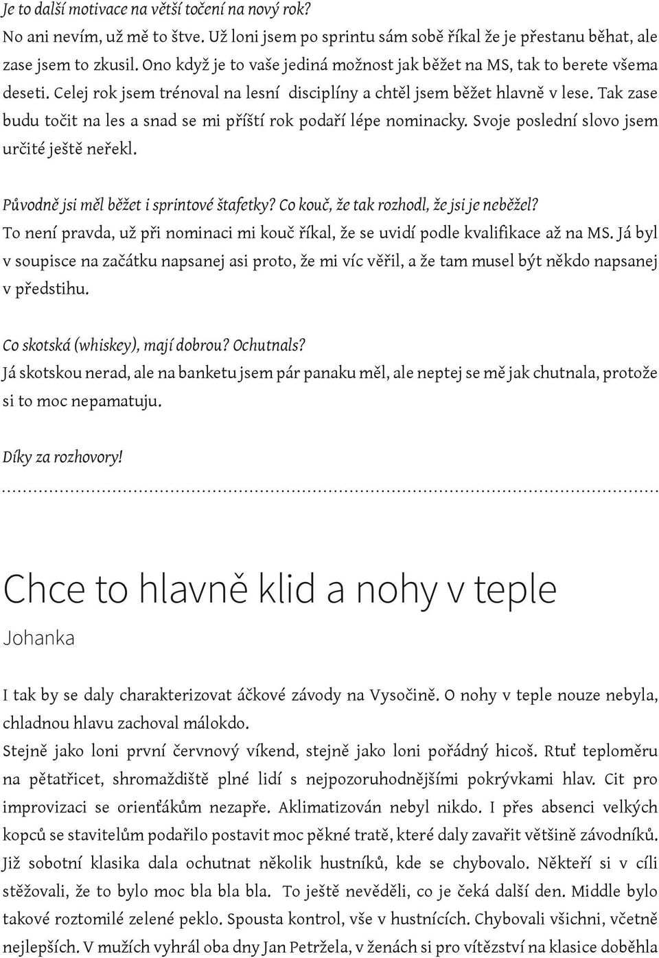 Tak zase budu točit na les a snad se mi příští rok podaří lépe nominacky. Svoje poslední slovo jsem určité ještě neřekl. Původně jsi měl běžet i sprintové štafetky?