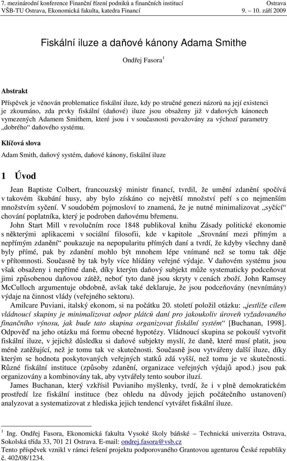 Klíčová slova Adam Smith, daňový systém, daňové kánony, fiskální iluze 1 Úvod Jean Baptiste Colbert, francouzský ministr financí, tvrdil, že umění zdanění spočívá v takovém škubání husy, aby bylo