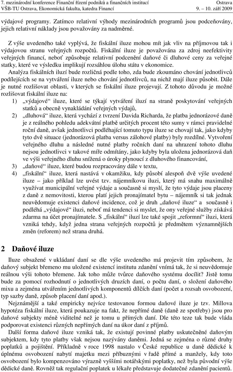 Fiskální iluze je považována za zdroj neefektivity veřejných financí, neboť způsobuje relativní podcenění daňové či dluhové ceny za veřejné statky, které ve výsledku implikují rozsáhlou úlohu státu v