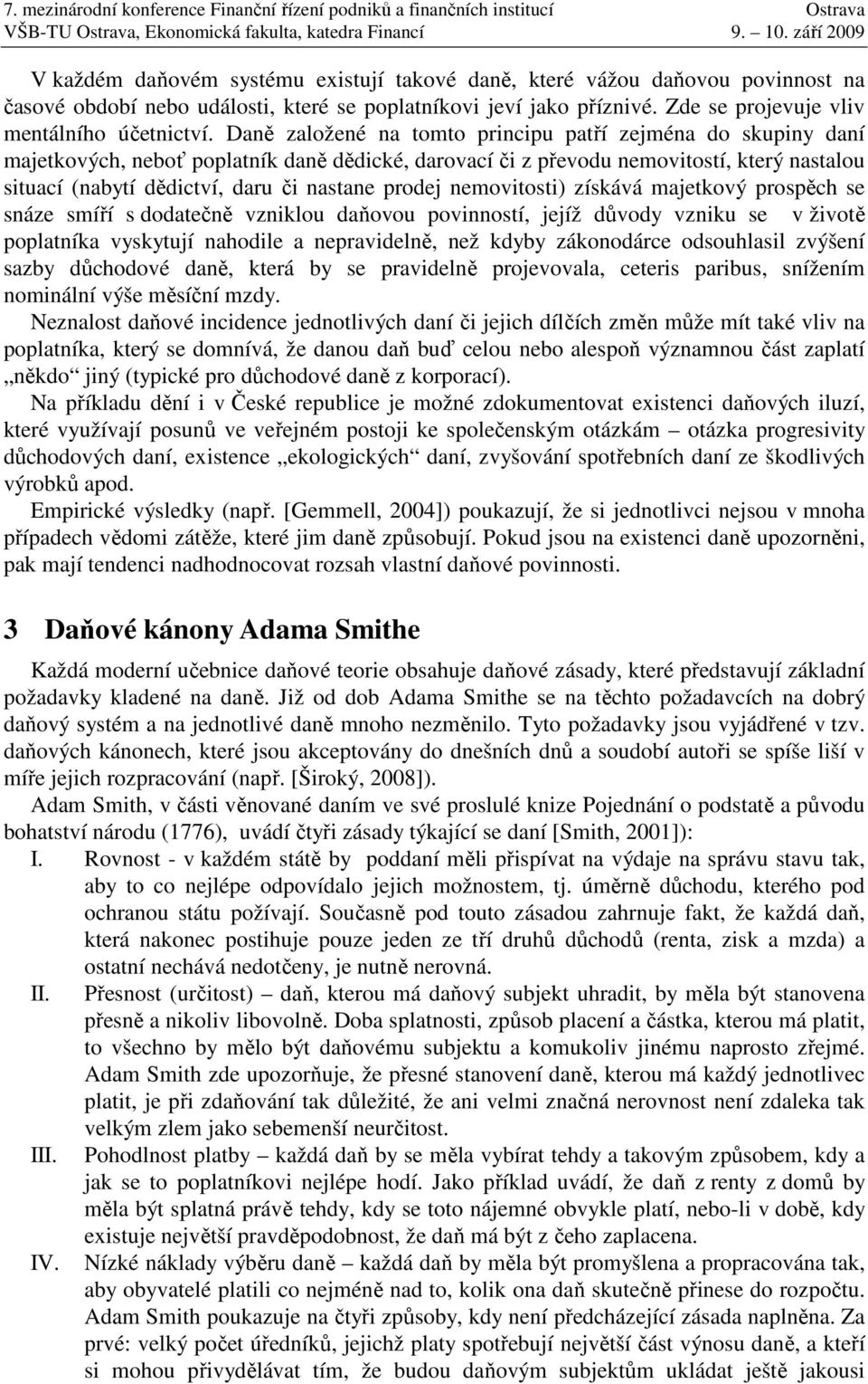 prodej nemovitosti) získává majetkový prospěch se snáze smíří s dodatečně vzniklou daňovou povinností, jejíž důvody vzniku se v životě poplatníka vyskytují nahodile a nepravidelně, než kdyby