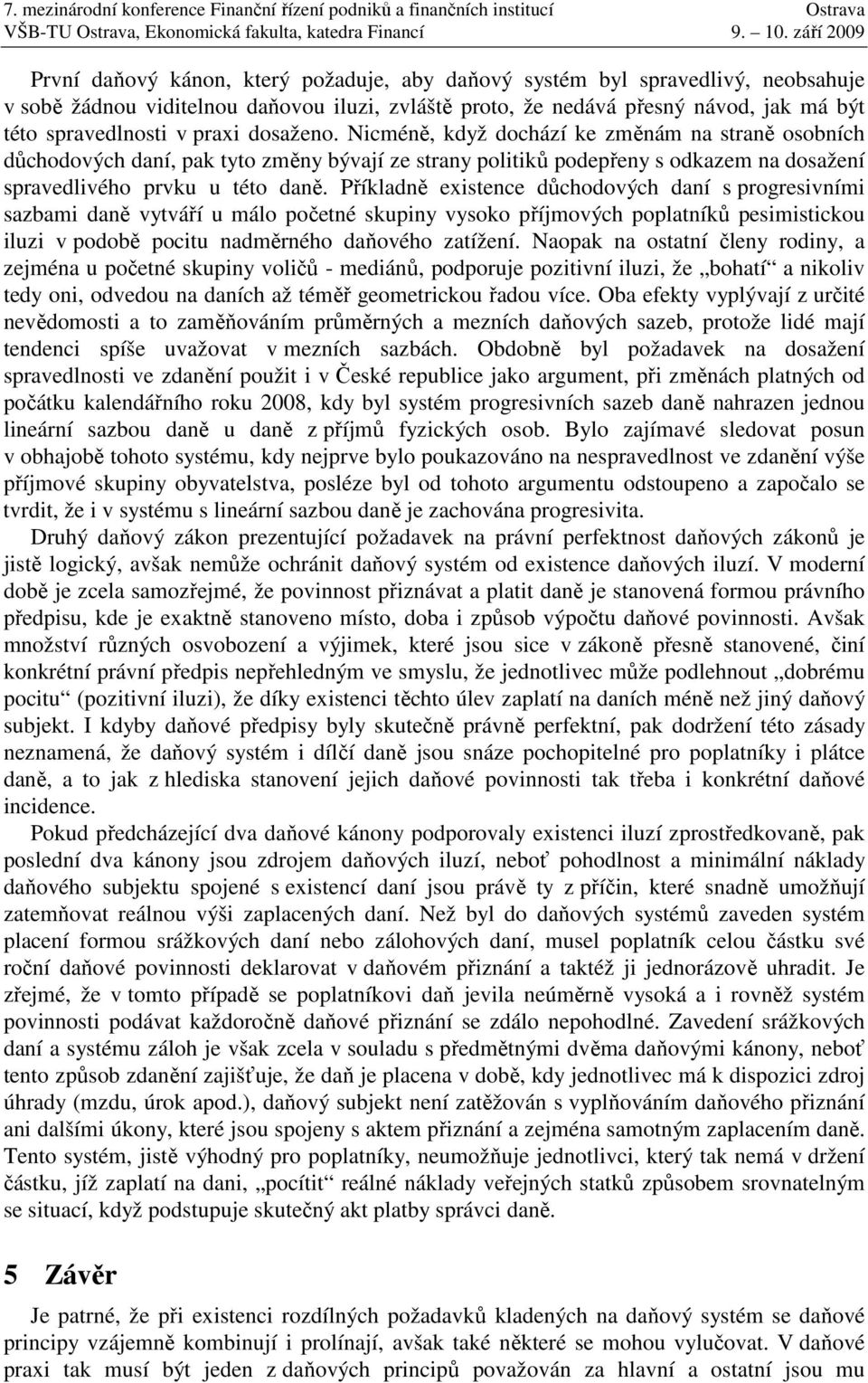 Příkladně existence důchodových daní s progresivními sazbami daně vytváří u málo početné skupiny vysoko příjmových poplatníků pesimistickou iluzi v podobě pocitu nadměrného daňového zatížení.