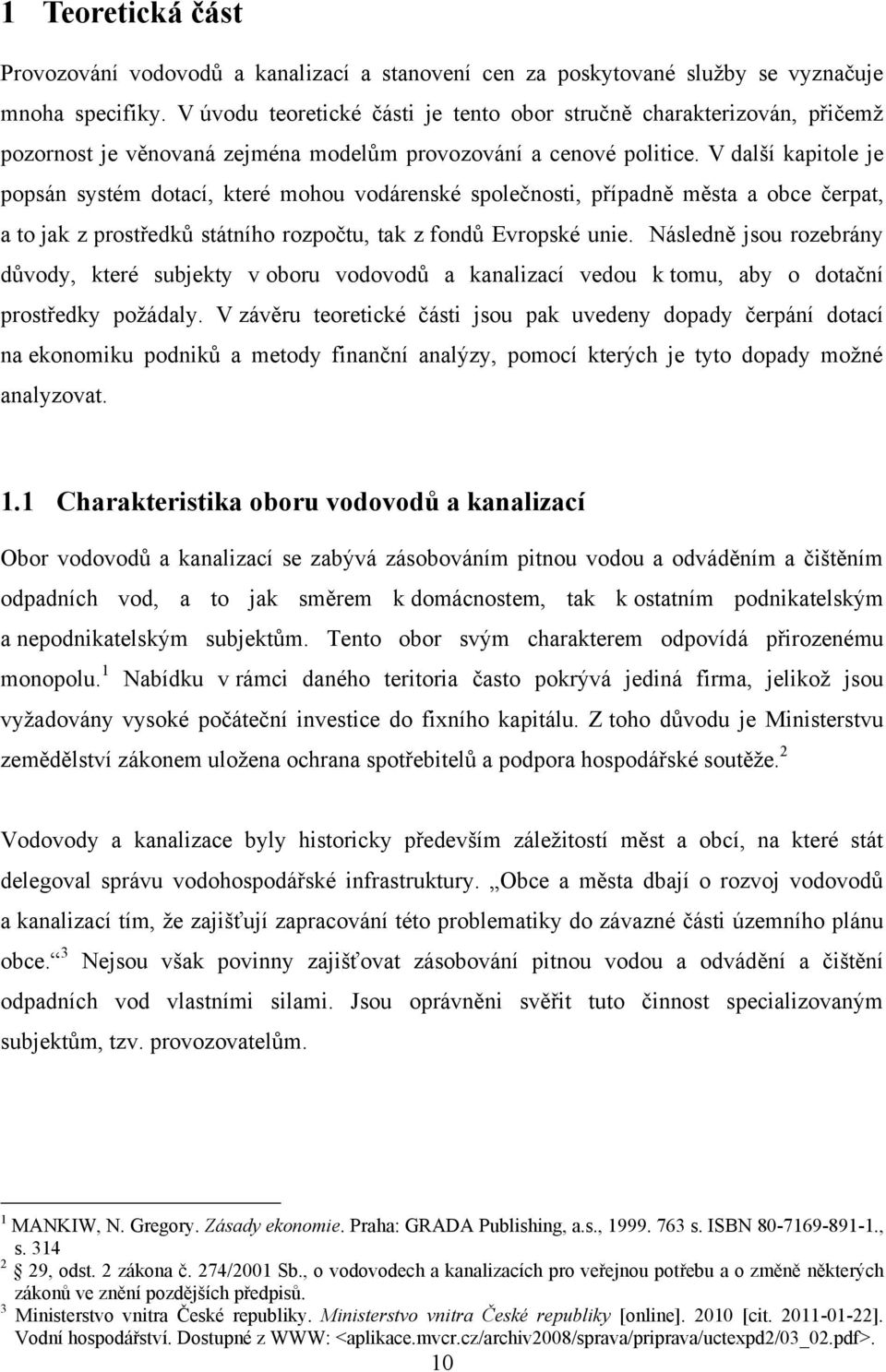 V další kapitole je popsán systém dotací, které mohou vodárenské společnosti, případně města a obce čerpat, a to jak z prostředků státního rozpočtu, tak z fondů Evropské unie.