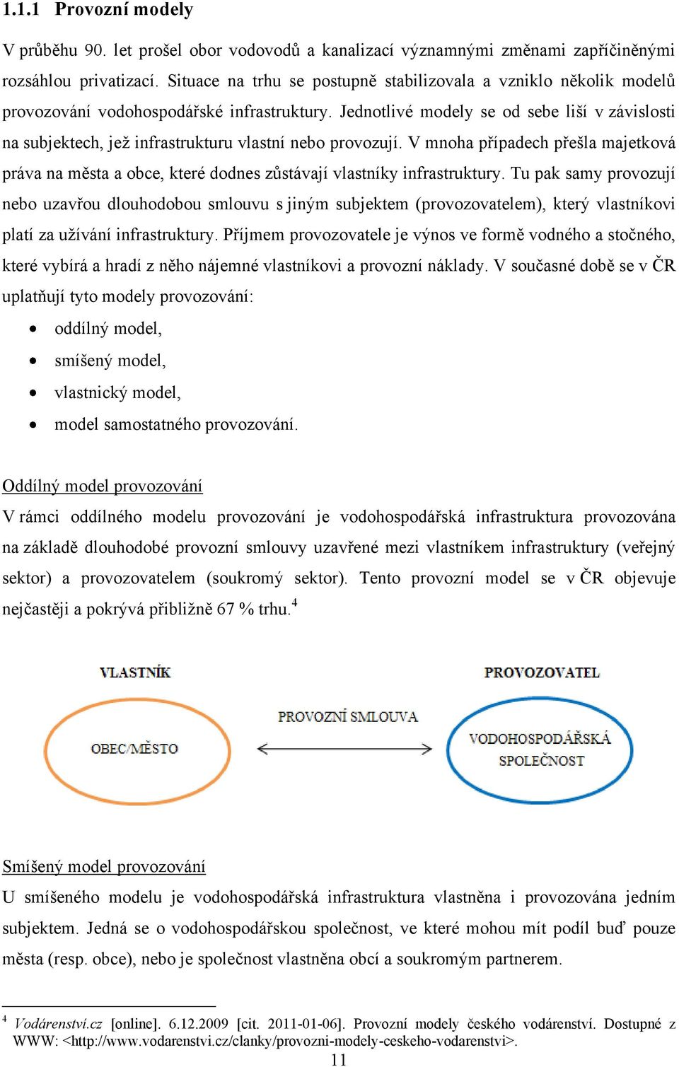 Jednotlivé modely se od sebe liší v závislosti na subjektech, jeţ infrastrukturu vlastní nebo provozují.