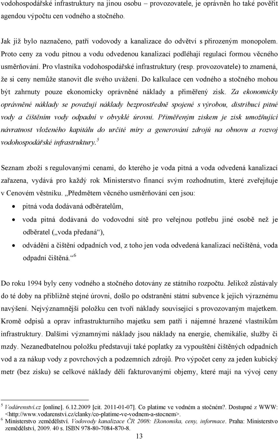 Pro vlastníka vodohospodářské infrastruktury (resp. provozovatele) to znamená, ţe si ceny nemůţe stanovit dle svého uváţení.