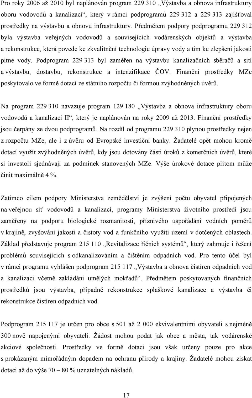 Předmětem podpory podprogramu 229 312 byla výstavba veřejných vodovodů a souvisejících vodárenských objektů a výstavba a rekonstrukce, která povede ke zkvalitnění technologie úpravy vody a tím ke