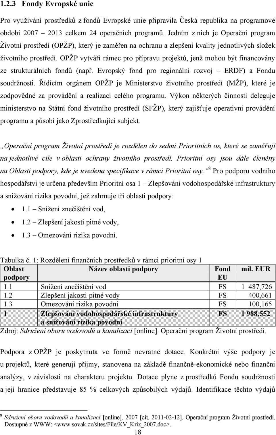 OPŢP vytváří rámec pro přípravu projektů, jenţ mohou být financovány ze strukturálních fondů (např. Evropský fond pro regionální rozvoj ERDF) a Fondu soudrţnosti.