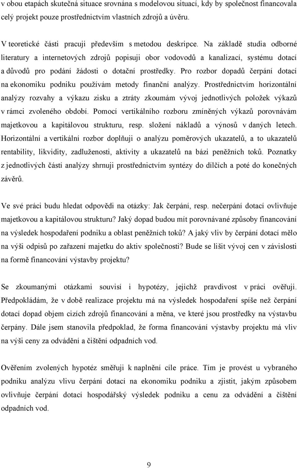 Na základě studia odborné literatury a internetových zdrojů popisuji obor vodovodů a kanalizací, systému dotací a důvodů pro podání ţádosti o dotační prostředky.