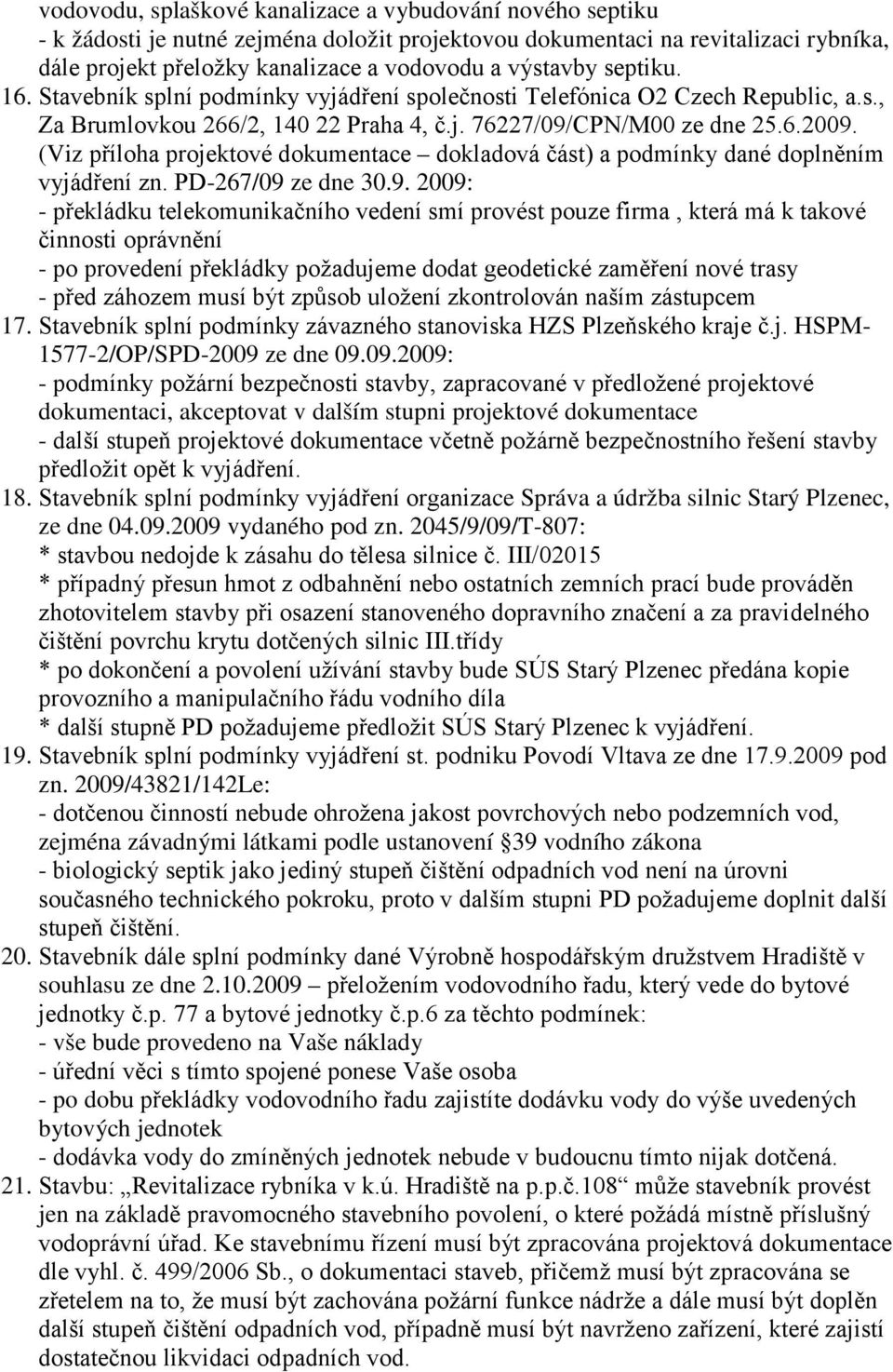 (Viz příloha projektové dokumentace dokladová část) a podmínky dané doplněním vyjádření zn. PD-267/09 