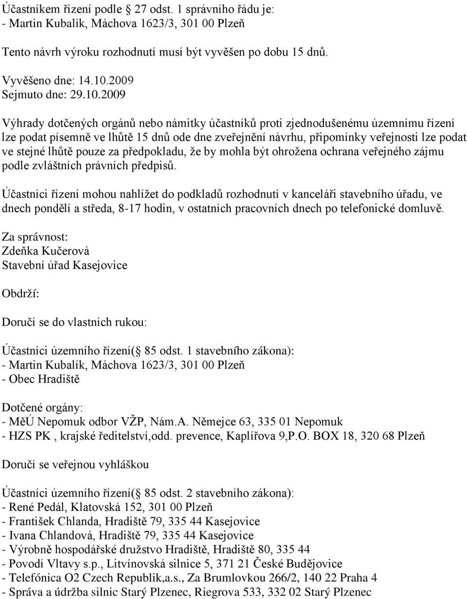 2009 Výhrady dotčených orgánů nebo námitky účastníků proti zjednodušenému územnímu řízení lze podat písemně ve lhůtě 15 dnů ode dne zveřejnění návrhu, připomínky veřejnosti lze podat ve stejné lhůtě