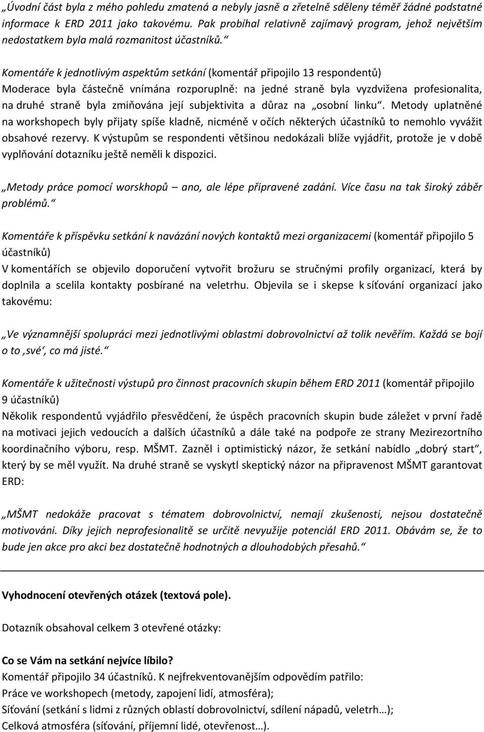 Komentáře k jednotlivým aspektům setkání (komentář připojilo 13 respondentů) Moderace byla částečně vnímána rozporuplně: na jedné straně byla vyzdvižena profesionalita, na druhé straně byla zmiňována