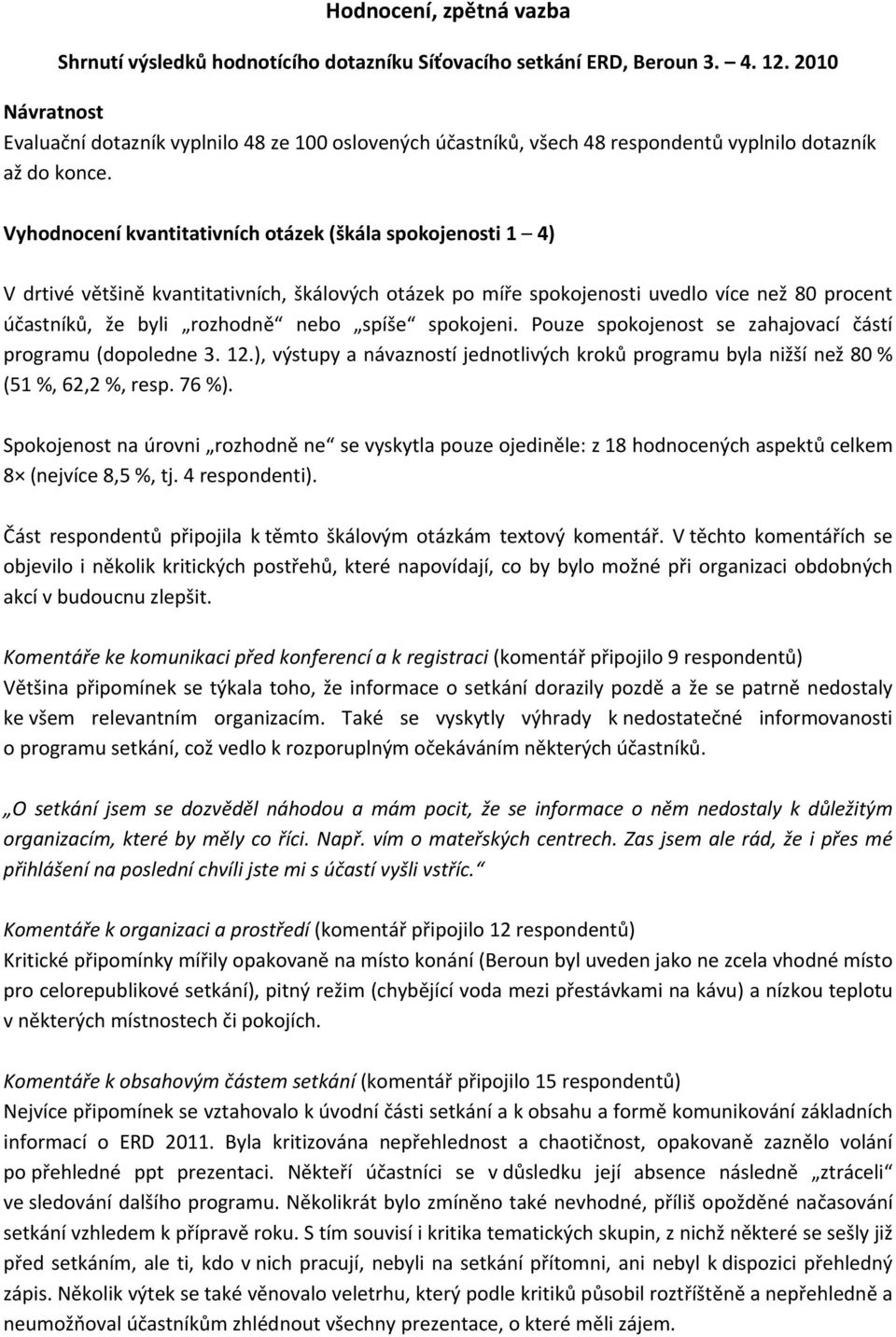 Vyhodnocení kvantitativních otázek (škála spokojenosti 1 4) V drtivé většině kvantitativních, škálových otázek po míře spokojenosti uvedlo více než 80 procent účastníků, že byli rozhodně nebo spíše