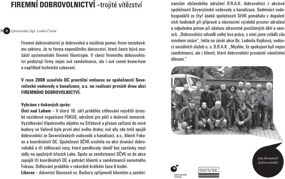 V rámci firemního dobrovolnictví poskytují firmy nejen své zaměstnance, ale i své cenné know-how a například technické vybavení. nancům občanského sdružení D.R.A.K.