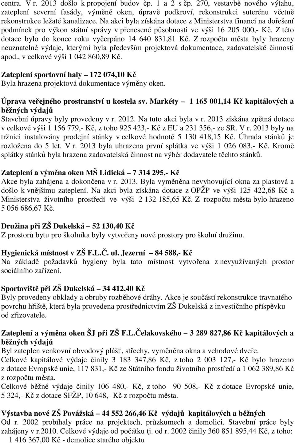 Na akci byla získána dotace z Ministerstva financí na dořešení podmínek pro výkon státní správy v přenesené působnosti ve výši 16 205 000,- Kč.