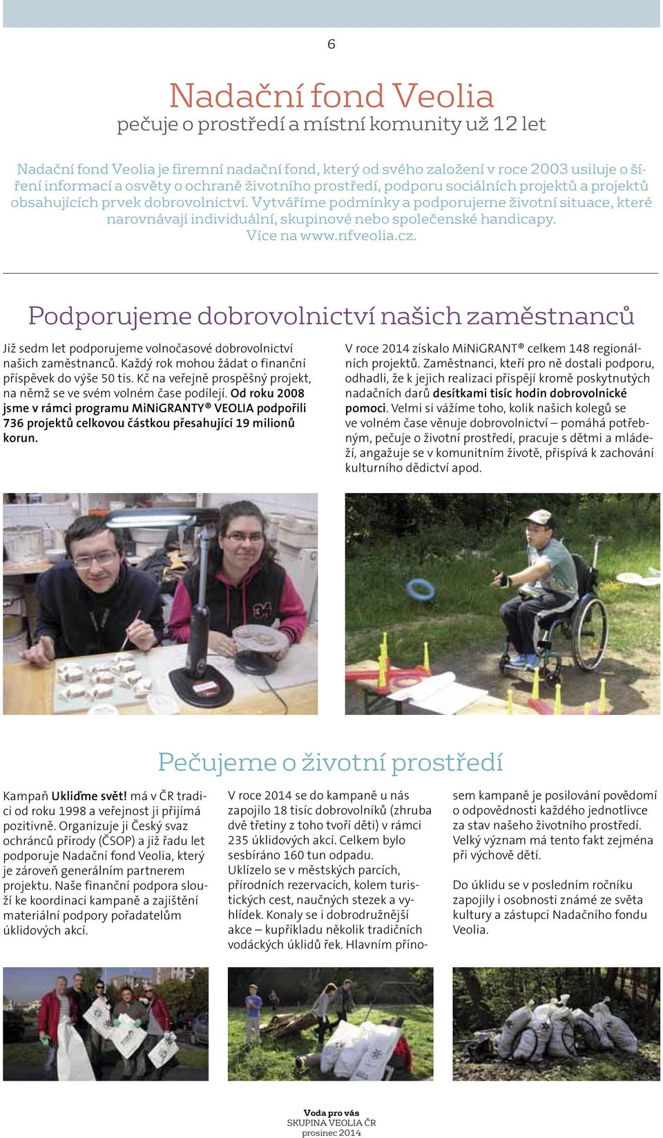 Vytváříme podmínky a podporujeme životní situace, které narovnávají individuální, skupinové nebo společenské handicapy. Více na www.nfveolia.cz.