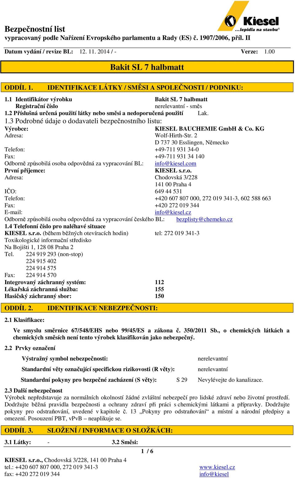 2 D 737 30 Esslingen, Německo Telefon: +49-711 931 34-0 Fax: +49-711 931 34 140 Odborně způsobilá osoba odpovědná za vypracování BL:.com První příjemce: KIESEL s.r.o. Adresa: Chodovská 3/228 141 00 Praha 4 IČO: 649 44 531 Telefon: +420 607 807 000, 272 019 341-3, 602 588 663 Fax: +420 272 019 344 E-mail:.