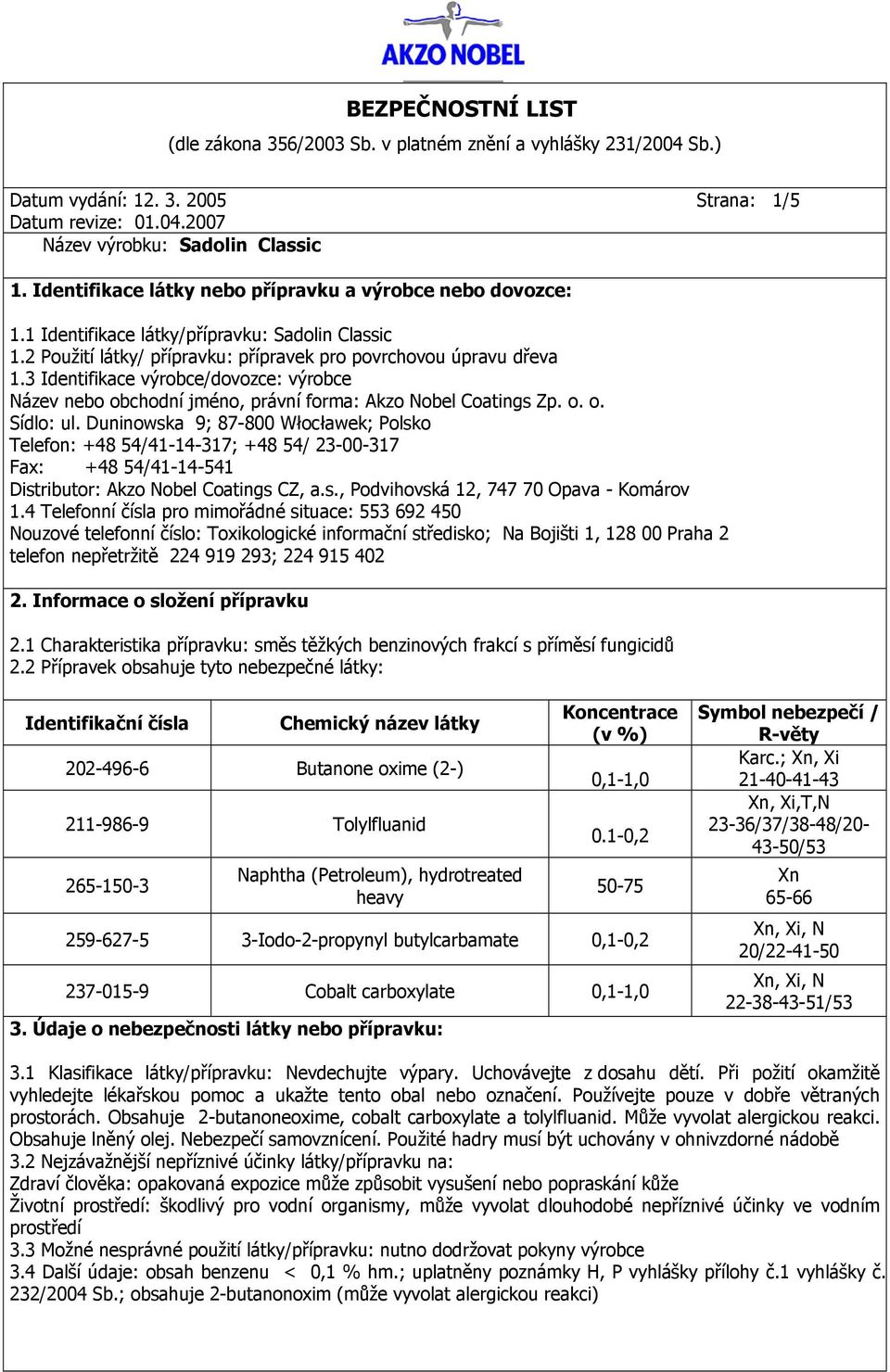 3 Identifikace výrobce/dovozce: výrobce Název nebo obchodní jméno, právní forma: Akzo Nobel Coatings Zp. o. o. Sídlo: ul.