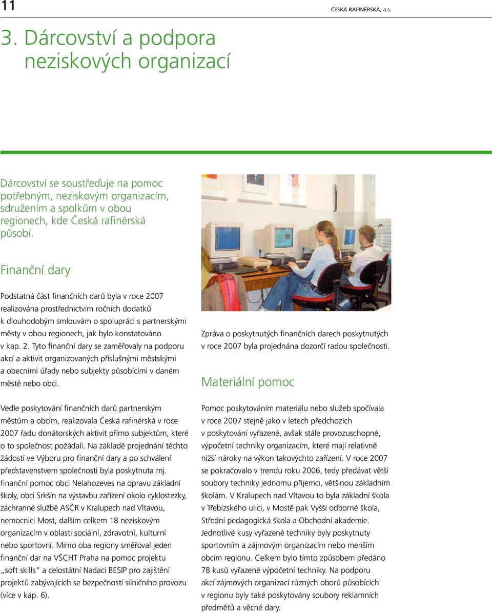 Finanční dary Podstatná část finančních darů byla v roce 2007 realizována prostřednictvím ročních dodatků k dlouhodobým smlouvám o spolupráci s partnerskými městy v obou regionech, jak bylo