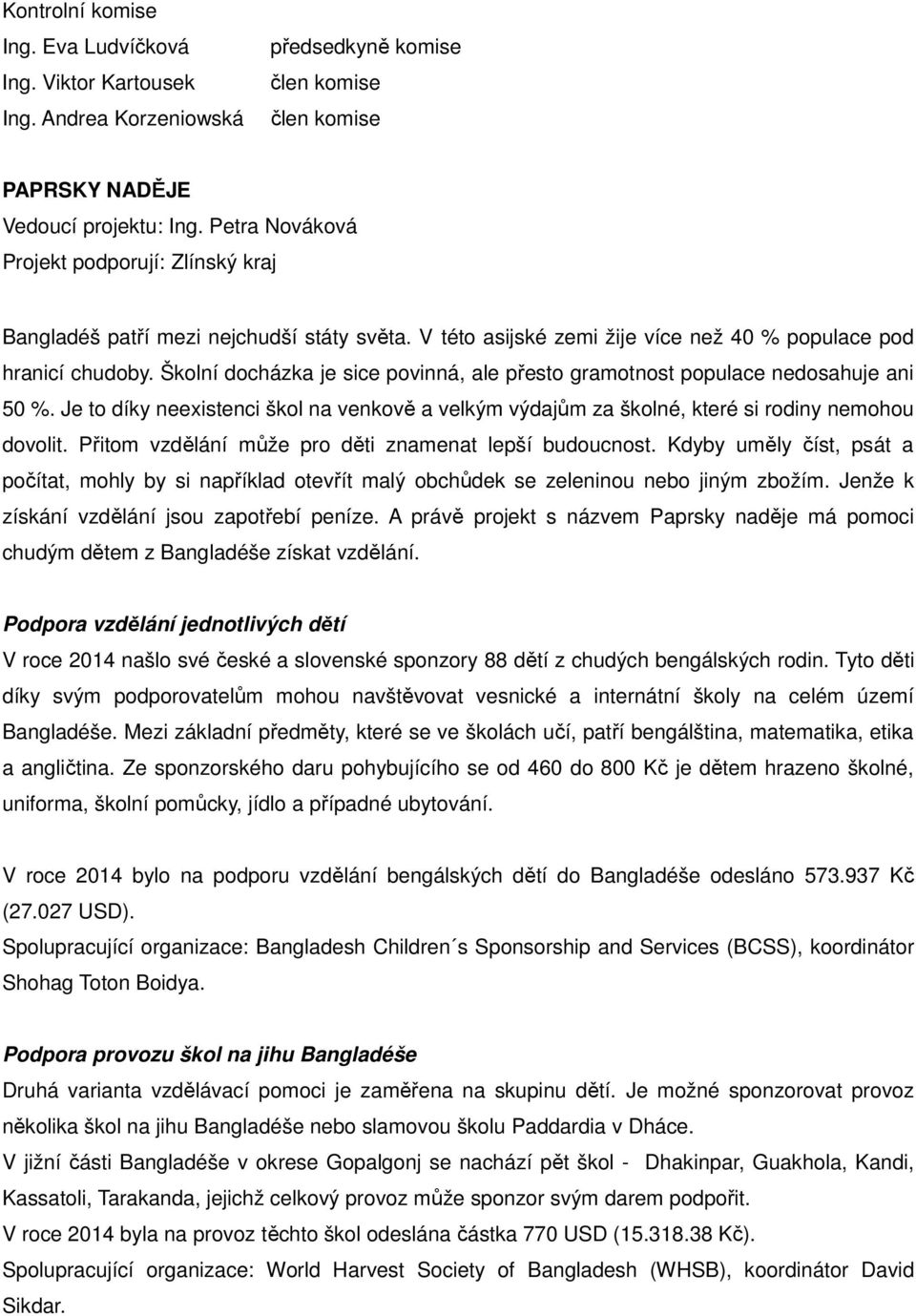 Školní docházka je sice povinná, ale přesto gramotnost populace nedosahuje ani 50 %. Je to díky neexistenci škol na venkově a velkým výdajům za školné, které si rodiny nemohou dovolit.