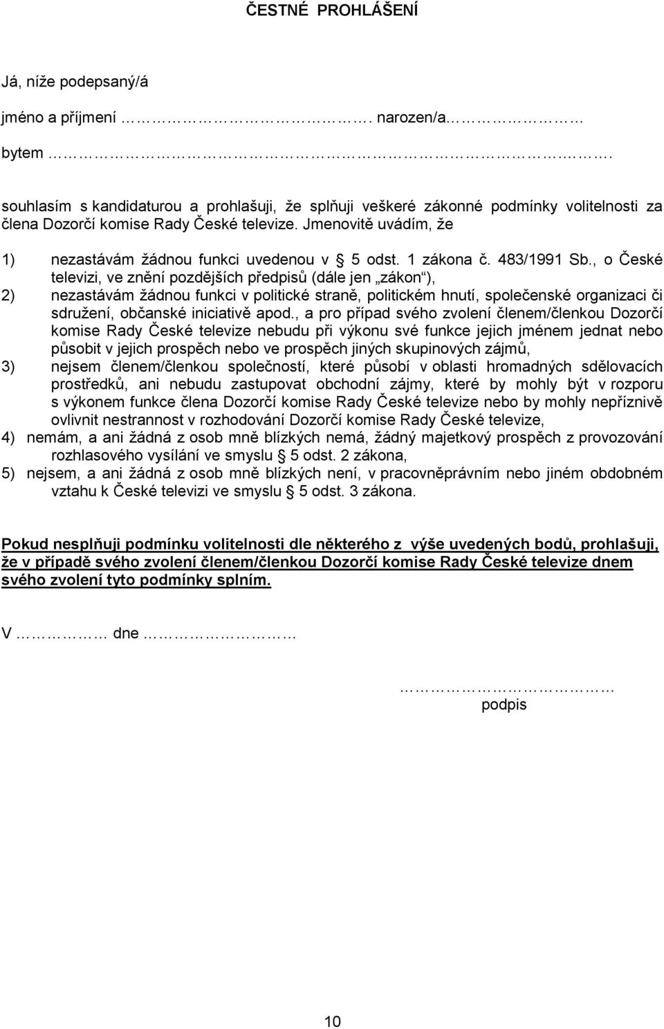 Jmenovitě uvádím, že 1) nezastávám žádnou funkci uvedenou v 5 odst. 1 zákona č. 483/1991 Sb.