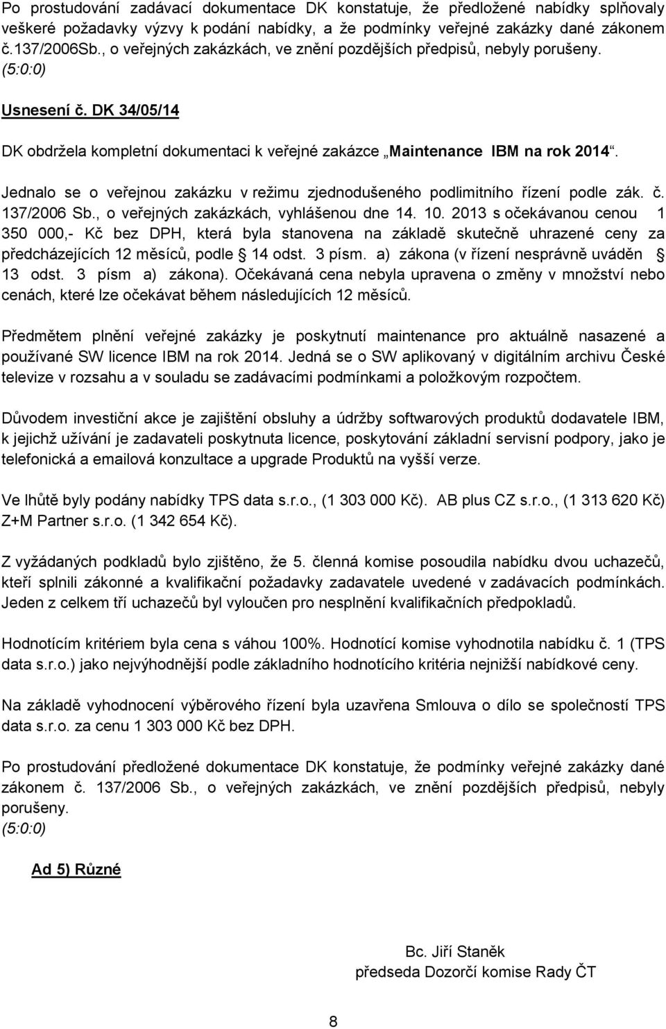 Jednalo se o veřejnou zakázku v režimu zjednodušeného podlimitního řízení podle zák. č. 137/2006 Sb., o veřejných zakázkách, vyhlášenou dne 14. 10.