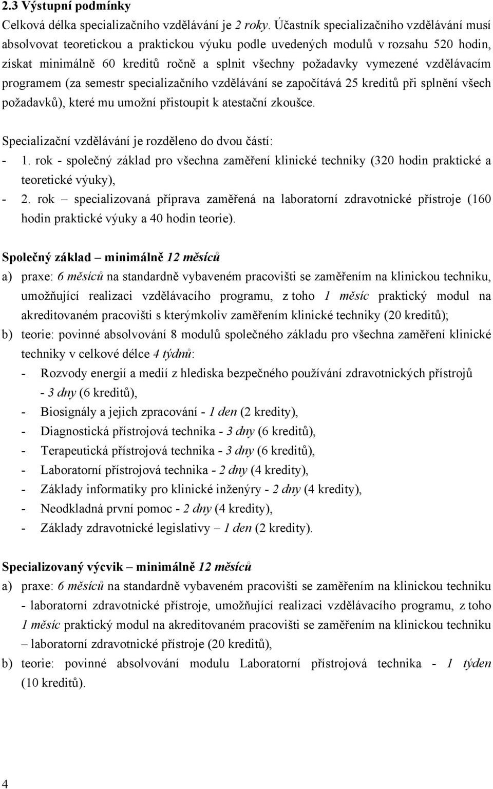 vzdělávacím programem (za semestr specializačního vzdělávání se započítává 25 kreditů při splnění všech požadavků), které mu umožní přistoupit k atestační zkoušce.