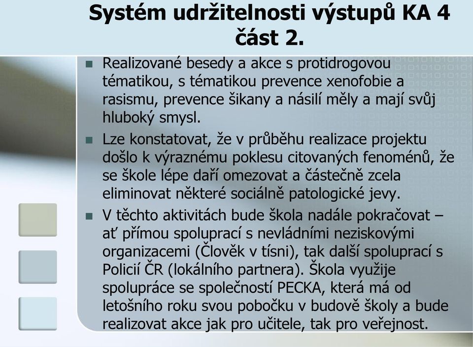 Lze konstatovat, že v průběhu realizace projektu došlo k výraznému poklesu citovaných fenoménů, že se škole lépe daří omezovat a částečně zcela eliminovat některé sociálně