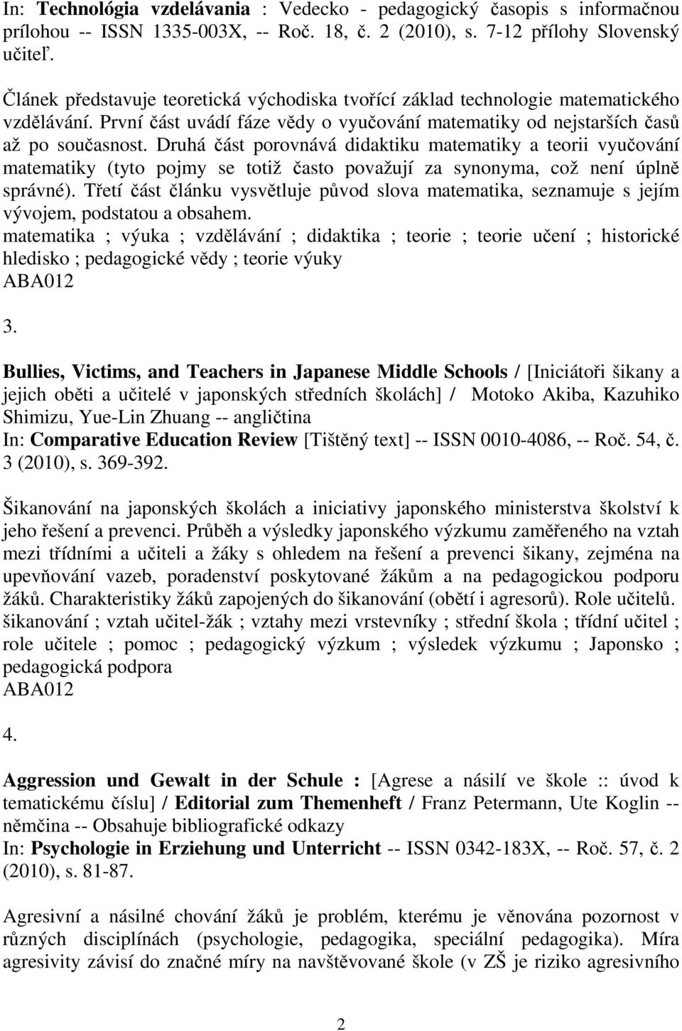 Druhá ást porovnává didaktiku matematiky a teorii vyuování matematiky (tyto pojmy se totiž asto považují za synonyma, což není úpln správné).