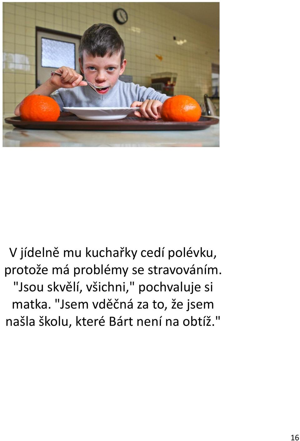 "Jsou skvělí, všichni," pochvaluje si matka.