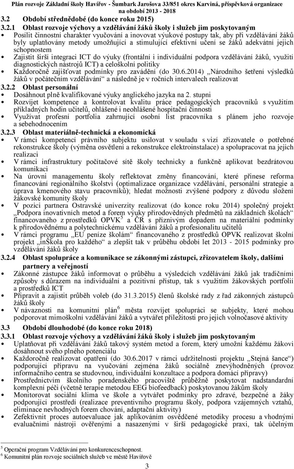 vzdělávání žáků, využití diagnostických nástrojů ICT) a celoškolní politiky Každoročně zajišťovat podmínky pro zavádění (do 30.6.