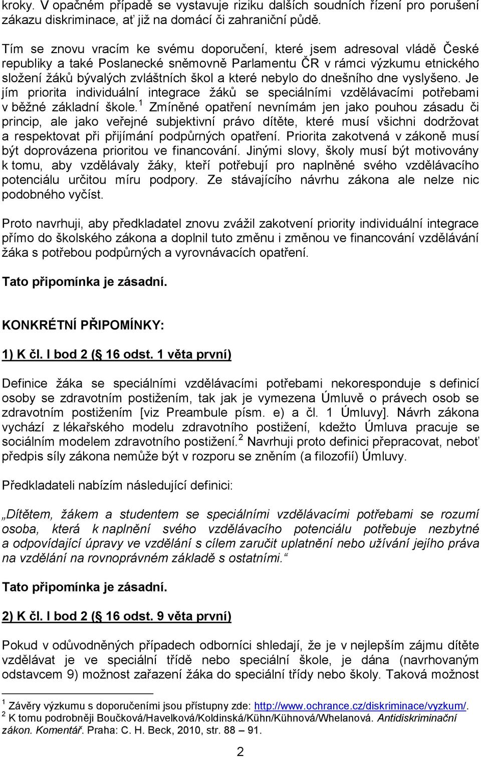 nebylo do dnešního dne vyslyšeno. Je jím priorita individuální integrace žáků se speciálními vzdělávacími potřebami v běžné základní škole.