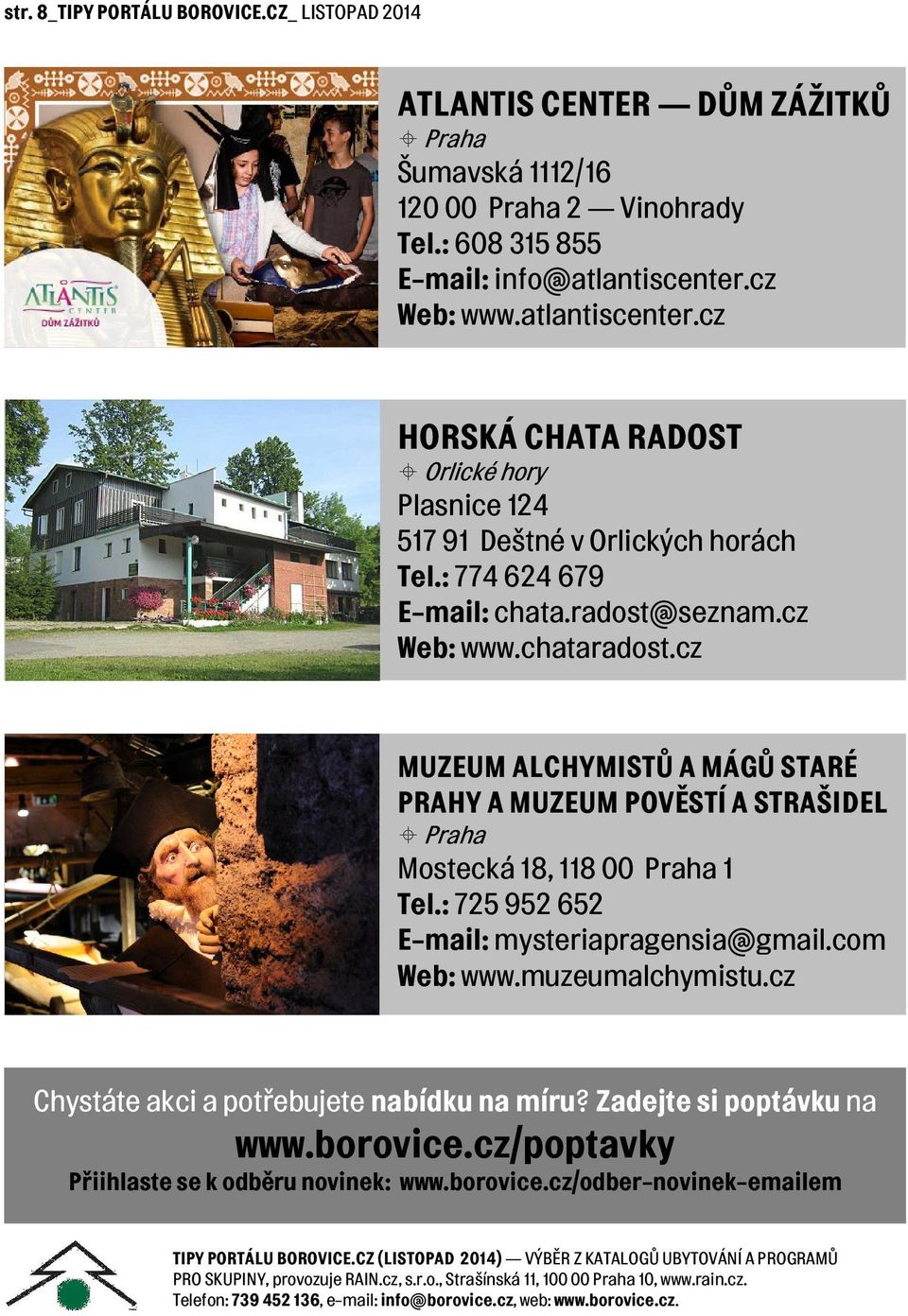 cz MUZEUM ALCHYMISTŮ A MÁGŮ STARÉ PRAHY A MUZEUM POVĚSTÍ A STRAŠIDEL Praha Mostecká 18, 118 00 Praha 1 Tel.: 725 952 652 E-mail: mysteriapragensia@gmail.com Web: www.muzeumalchymistu.