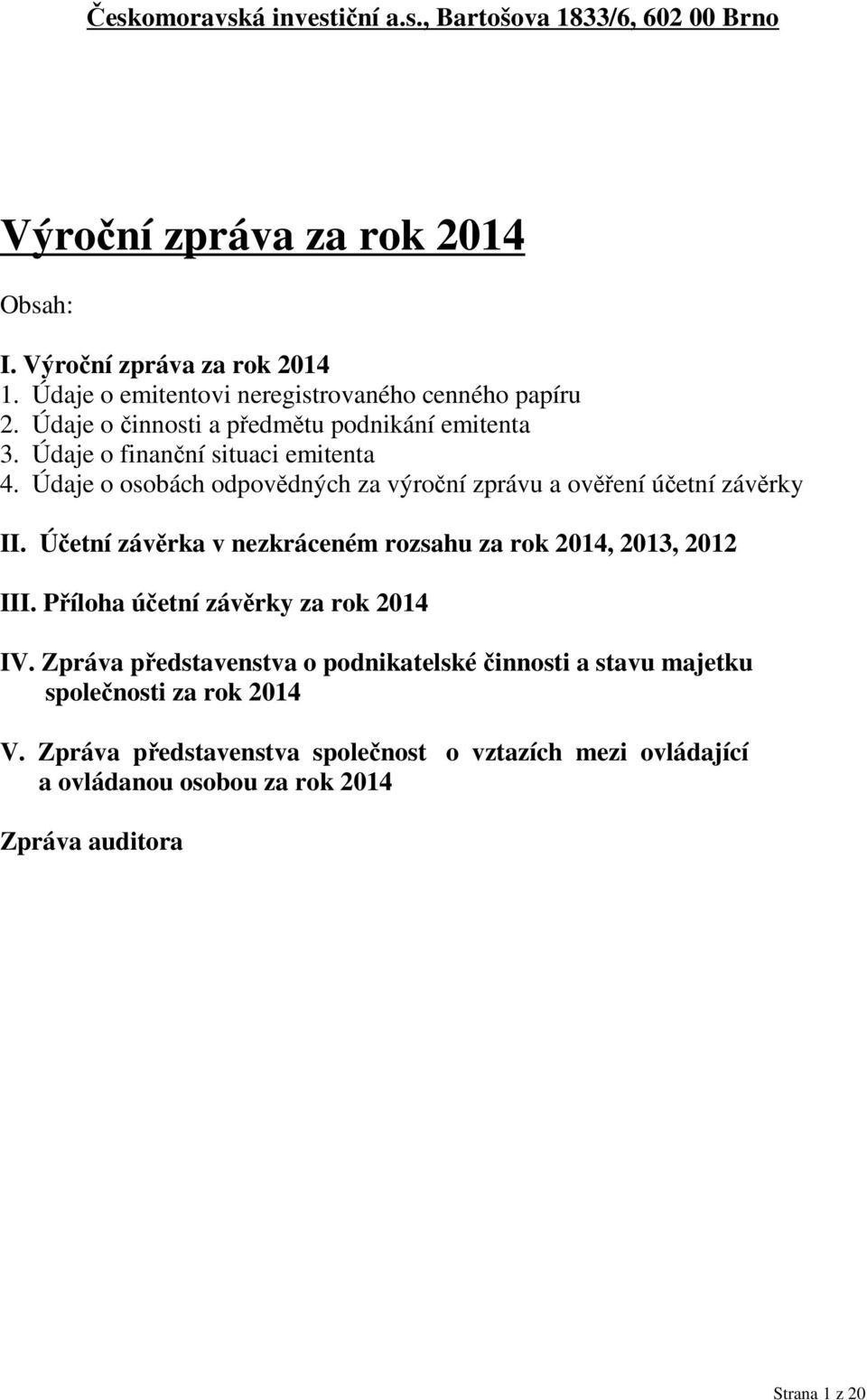 Údaje o osobách odpovědných za výroční zprávu a ověření účetní závěrky II. Účetní závěrka v nezkráceném rozsahu za rok 2014, 2013, 2012 III.