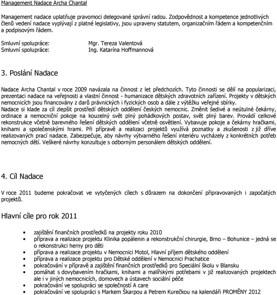 Smluvní spolupráce: Smluvní spolupráce: Mgr. Tereza Valentová Ing. Katarína Hoffmannová 3. Poslání Nadace Nadace Archa Chantal v roce 2009 navázala na činnost z let předchozích.