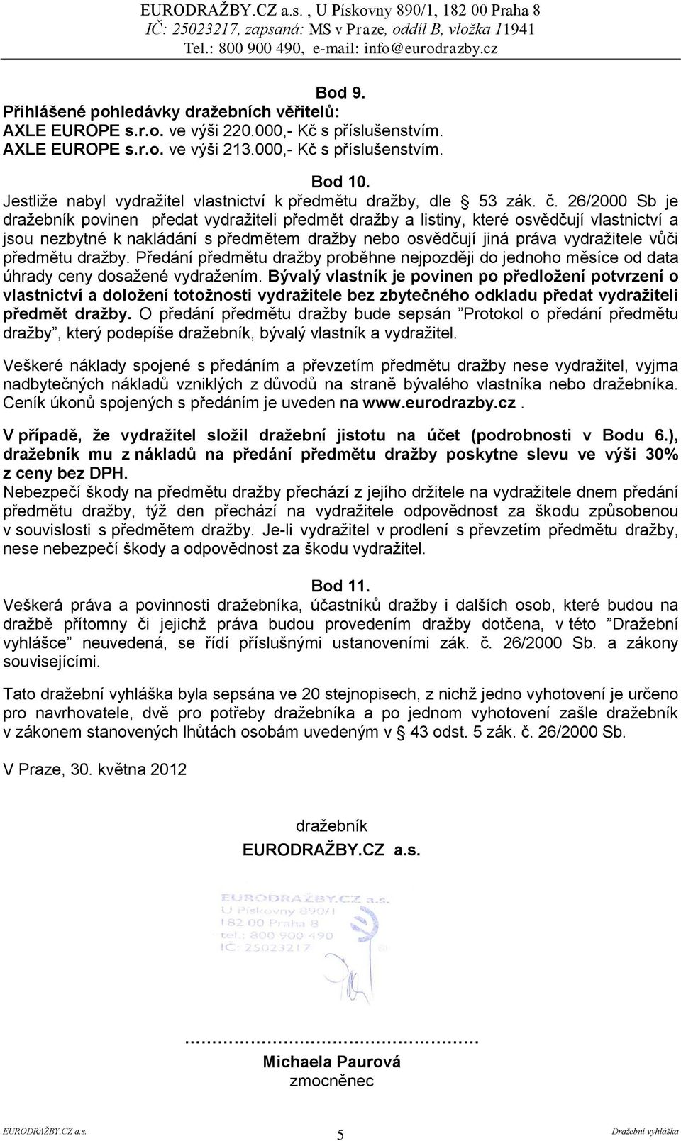 26/2000 Sb je dražebník povinen předat vydražiteli předmět dražby a listiny, které osvědčují vlastnictví a jsou nezbytné k nakládání s předmětem dražby nebo osvědčují jiná práva vydražitele vůči