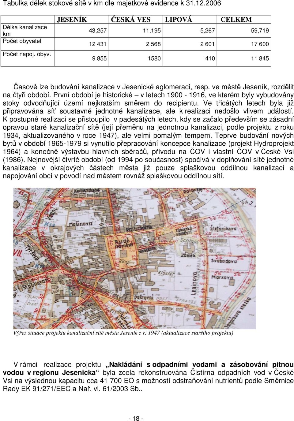 ve městě Jeseník, rozdělit na čtyři období. První období je historické v letech 1900-1916, ve kterém byly vybudovány stoky odvodňující území nejkratším směrem do recipientu.