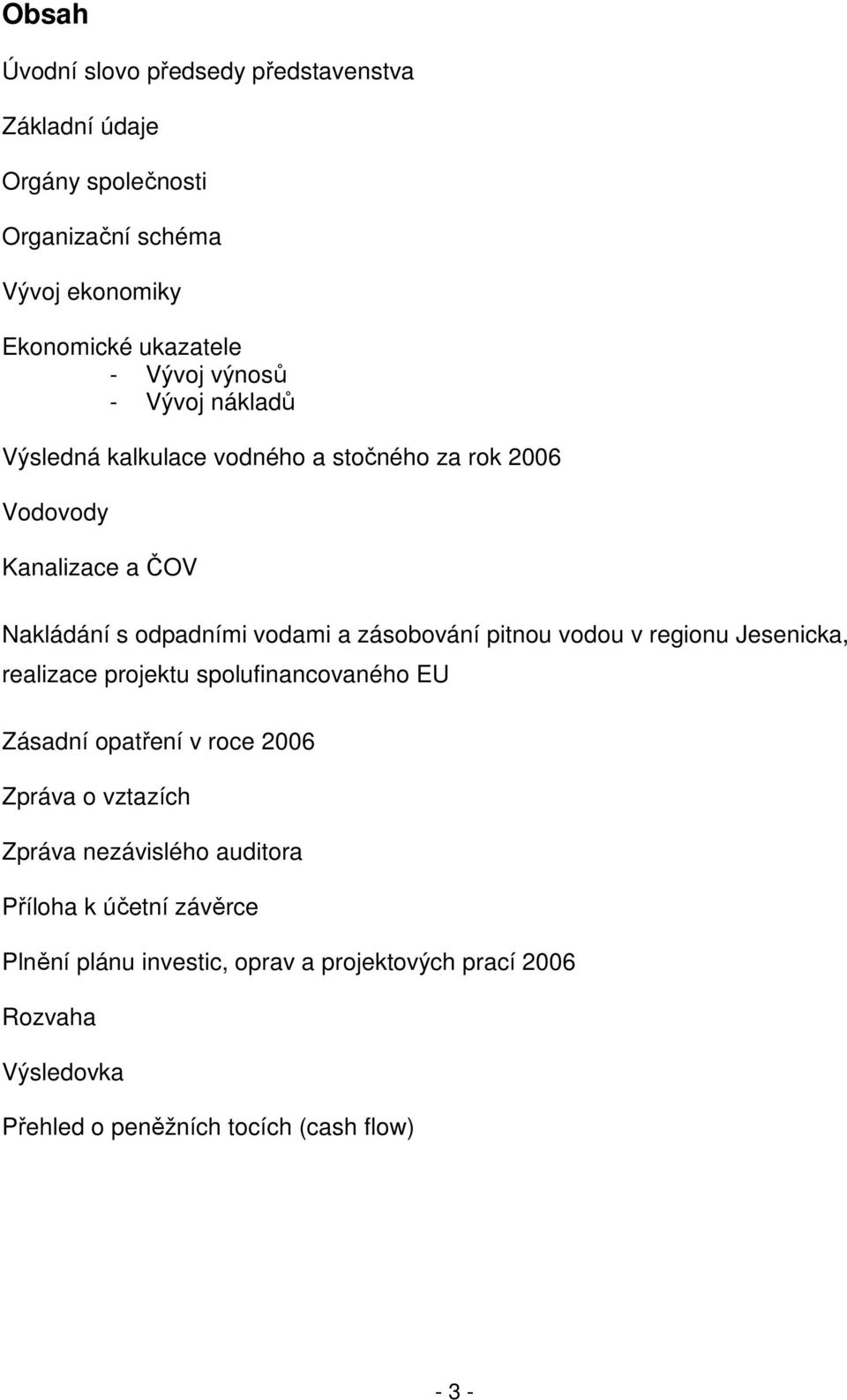 pitnou vodou v regionu Jesenicka, realizace projektu spolufinancovaného EU Zásadní opatření v roce 2006 Zpráva o vztazích Zpráva nezávislého
