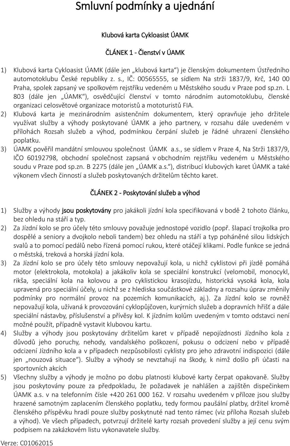 L 803 (dále jen ÚAMK ), osvědčující členství v tomto národním automotoklubu, členské organizaci celosvětové organizace motoristů a mototuristů FIA.