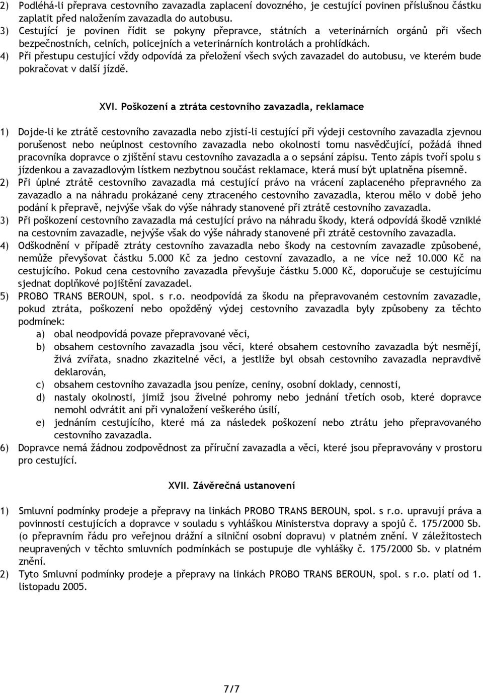 4) Při přestupu cestující vždy odpovídá za přeložení všech svých zavazadel do autobusu, ve kterém bude pokračovat v další jízdě. XVI.