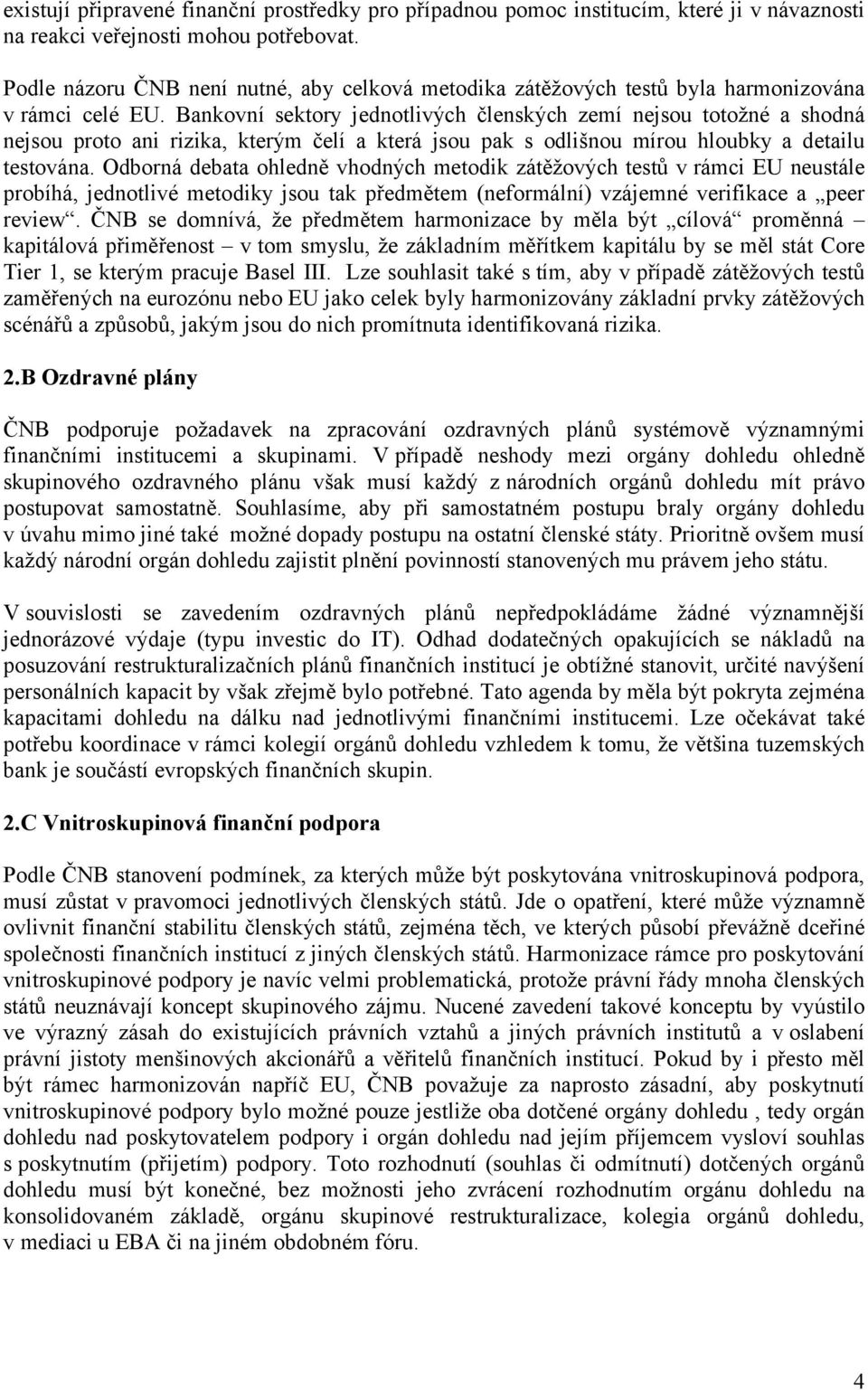 Bankovní sektory jednotlivých členských zemí nejsou totožné a shodná nejsou proto ani rizika, kterým čelí a která jsou pak s odlišnou mírou hloubky a detailu testována.