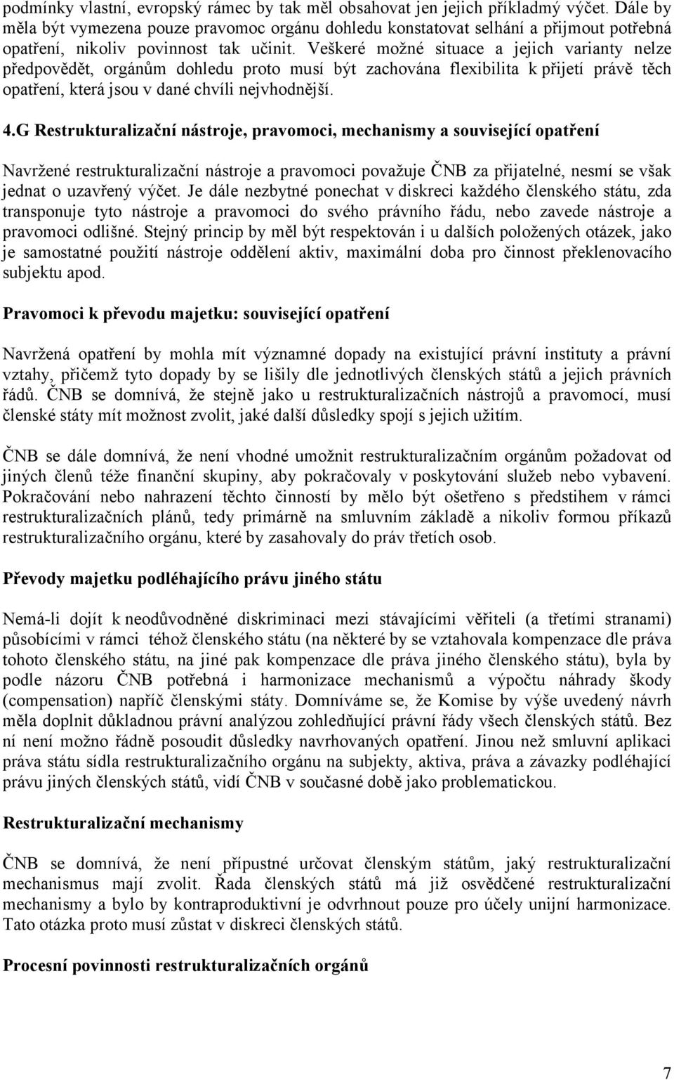 Veškeré možné situace a jejich varianty nelze předpovědět, orgánům dohledu proto musí být zachována flexibilita k přijetí právě těch opatření, která jsou v dané chvíli nejvhodnější. 4.