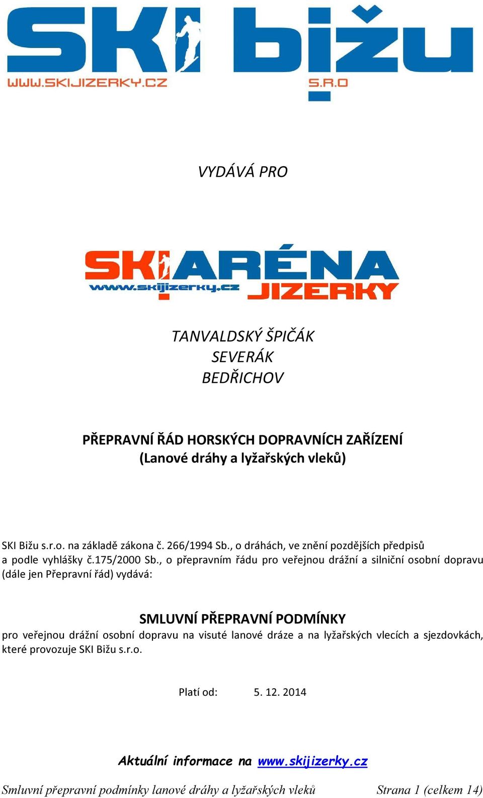 , o přepravním řádu pro veřejnou drážní a silniční osobní dopravu (dále jen Přepravní řád) vydává: SMLUVNÍ PŘEPRAVNÍ PODMÍNKY pro veřejnou drážní