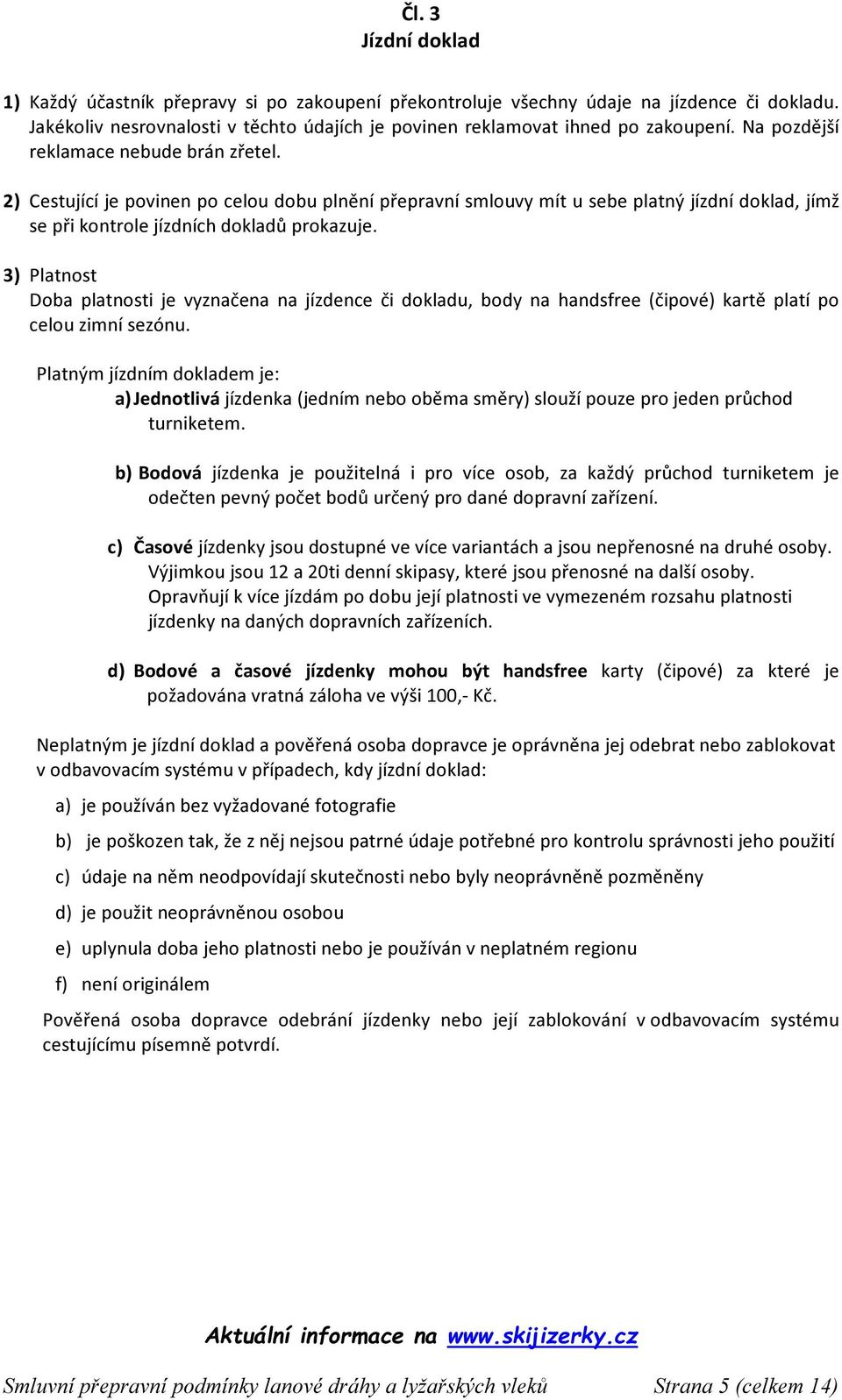 3) Platnost Doba platnosti je vyznačena na jízdence či dokladu, body na handsfree (čipové) kartě platí po celou zimní sezónu.