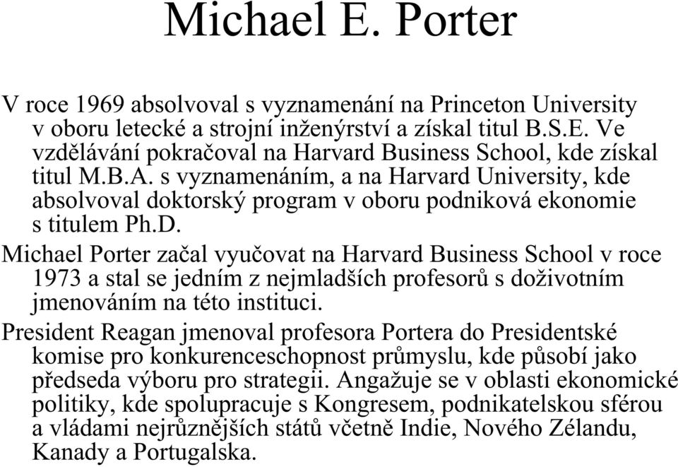 Michael Porter za al vyu ovat na Harvard Business School v roce 1973 a stal se jedním z nejmladších profesor s doživotním jmenováním na této instituci.